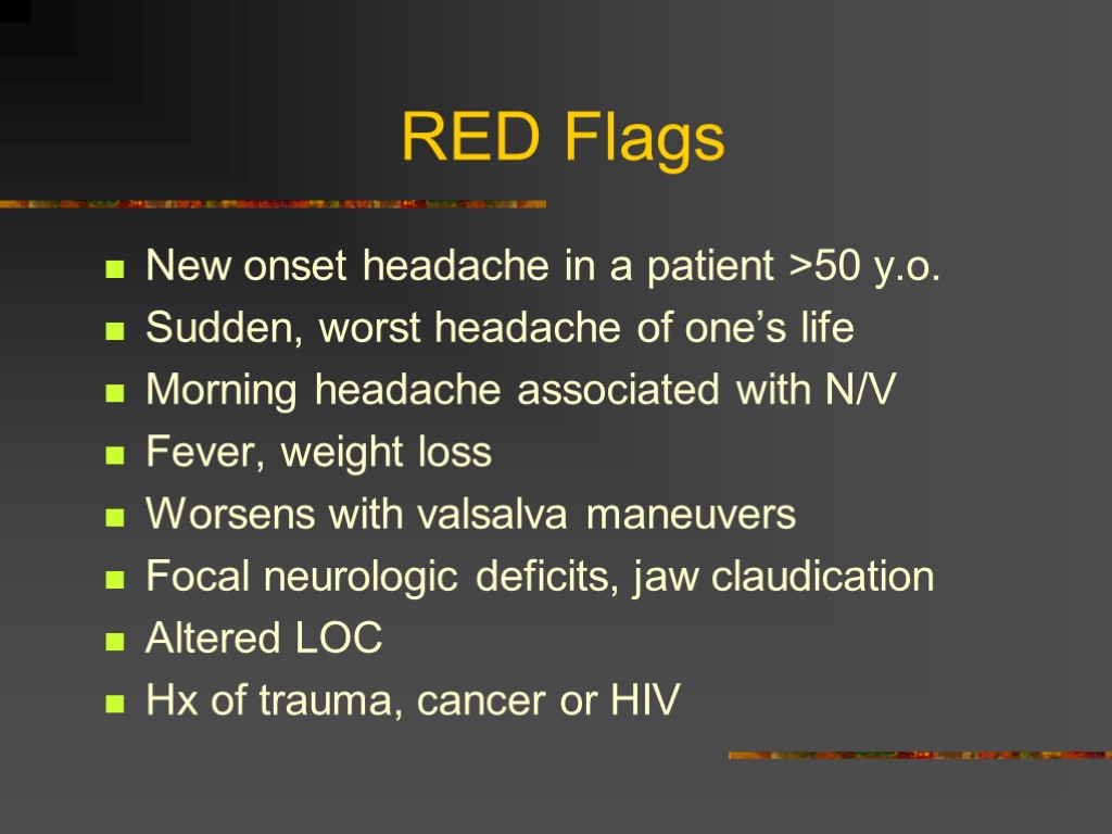 RED Flags New onset headache in a patient >50 y.o. Sudden, worst headache of